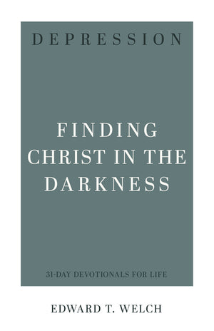 Depression: Finding Christ in the Darkness by Edward T. Welch