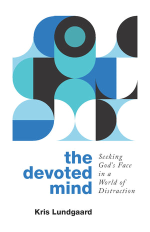 Devoted Mind, The: Seeking God's Face in a World of Distraction by Kris Lundgaard