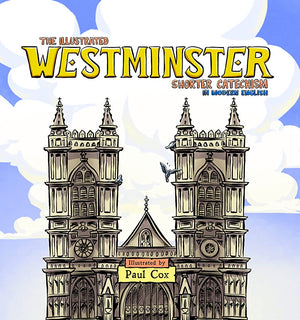 Illustrated Westminster Shorter Catechism in Modern English, The by Paul Cox