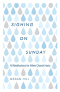 Sighing on Sunday: 40 Meditations for When Church Hurts by Megan Hill