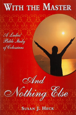 With the Master And Nothing Else (Colossians) by Susan J. Heck