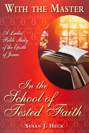 With the Master In the School of Tested Faith (James) by Susan J. Heck
