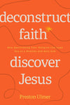 Deconstruct Faith, Discover Jesus by Preston Ulmer