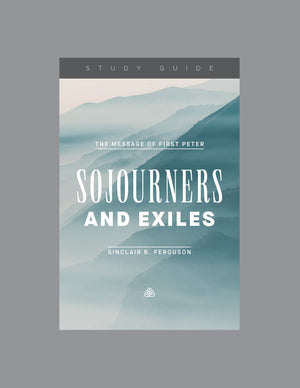 Sojourners and Exiles: The Message of First Peter — Study Guide by Sinclair B. Ferguson