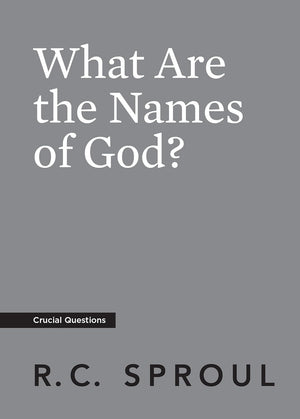 Crucial Questions: What are the Names of God By R. C. Sproul