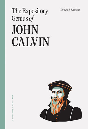 Expository Genius of John Calvin, The by Steven Lawson