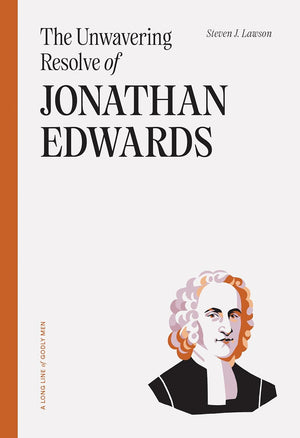 Unwavering Resolve of Jonathan Edwards, The by Steven Lawson