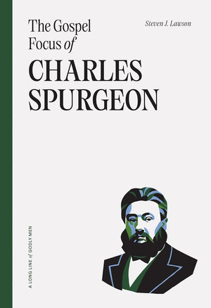 Gospel Focus of Charles Spurgeon, The by Steven Lawson