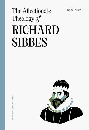 Affectionate Theology of Richard Sibbes, The by Mark Dever