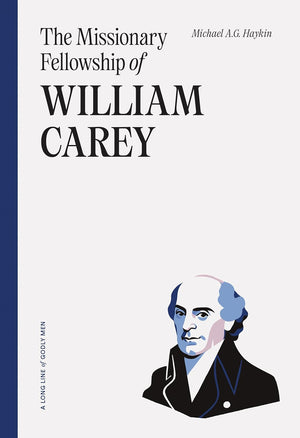 Missionary Fellowship of William Carey, The by Michael Haykin