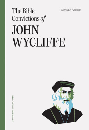 Bible Convictions of John Wycliffe, The by Steven Lawson