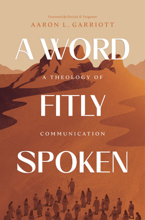 Word Fitly Spoken, A: A Theology of Communication