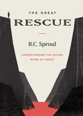 Great Rescue, The: Understanding the Saving Work of Christ by R. C. Sproul
