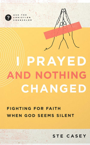 I Prayed And Nothing Changed: What God is Up to in The Silence by Ste Casey