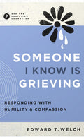 Someone I Know Is Grieving: Responding with Humility and Compassion by Edward T. Welch