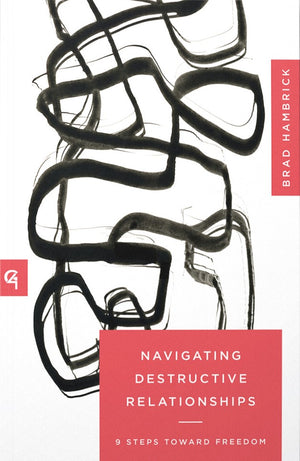 Navigating Destructive Relationships: 9 Steps toward Healing by Brad Hambrick