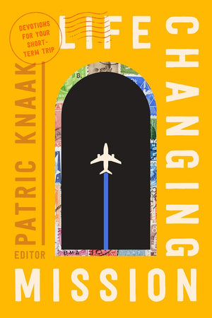 Life-Changing Mission: Devotions for Your Short-Term Trip by Patric Knaak (Editor)
