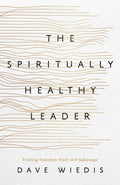 Spiritually Healthy Leader, The: Finding Freedom from Self-Sabotage by Dave Wiedis
