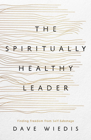 Spiritually Healthy Leader, The: Finding Freedom from Self-Sabotage by Dave Wiedis
