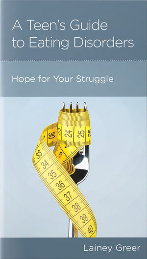 NGP A Teen’s Guide to Eating Disorders: Hope for Your Struggle