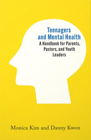 Teenagers and Mental Health: A Handbook for Parents, Pastors, and Youth Leaders
