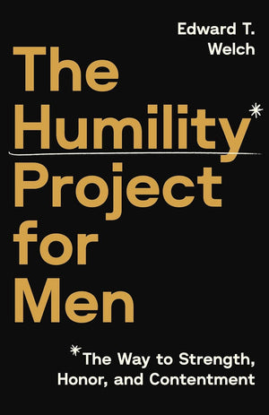 Humility Project for Men, The: The Way to Strength, Honor, and Contentment