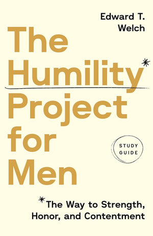 Humility Project for Men Study Guide, The: The Way to Strength, Honor, and Contentment