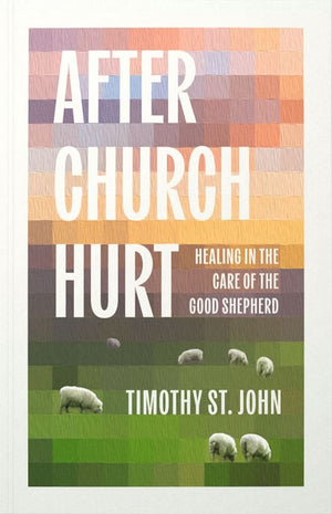 After Church Hurt: Healing in the Care of the Good Shepherd