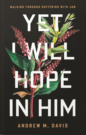 Yet I Will Hope in Him: Walking Through Suffering with Job