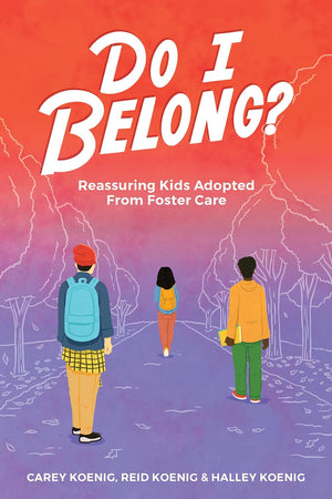 Do I Belong? Reassuring Kids Adopted From Foster Care by Carey Koenig