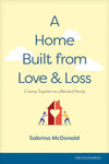 Home Built from Love and Loss, A by Sabrina McDonald