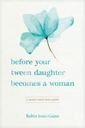 Before Your Tween Daughter Becomes a Woman: A Mom’s Must-Have Guide by Robin Jones Gunn