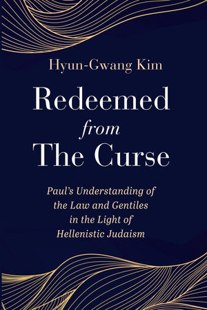 Redeemed from the Curse: Paul’s Understanding of the Law and Gentiles in the Light of Hellenistic Judaism by Hyun-Gwang Kim