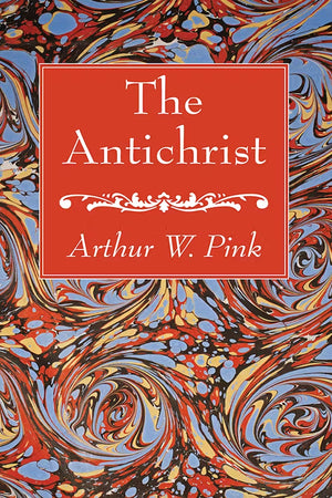 Antichrist, The by Arthur W. Pink