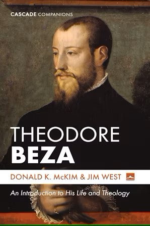 Theodore Beza: An Introduction to His Life and Theology by Donald K. McKim; Jim West