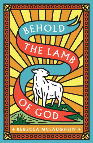 Behold, the Lamb of God! (25-pack) by Rebecca McLaughlin