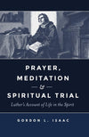 Prayer, Meditation, and Spiritual Trial: Luther’s Account of Life in the Spirit