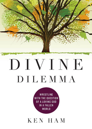 Divine Dilemma: Wrestling with the Question of a Loving God in a Fallen World by Ken Ham