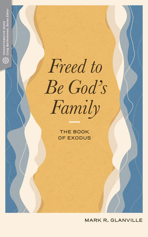 Freed to Be God’s Family: The Book of Exodus by Mark R. Glanville