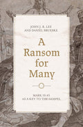 Ransom for Many, A: Mark 10:45 as a Key to the Gospel by John J. R. Lee; Daniel Brueske
