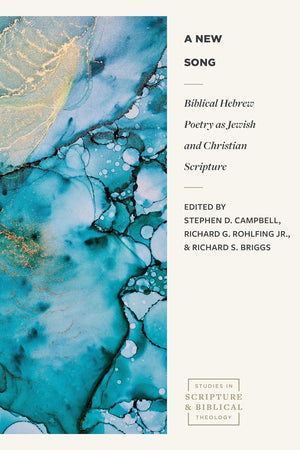 New Song, A: Biblical Hebrew Poetry as Jewish and Christian Scripture by Stephen D. Campbell; Richard G. Rohlfing Jr.; Richard S. Briggs (Editors)
