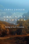 Ordinary Splendor: Living in God’s Creation by Lydia Jaeger; Jonathan Vaughan (Translator)