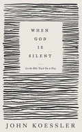 When God Is Silent: Let the Bible Teach You to Pray by John Koessler
