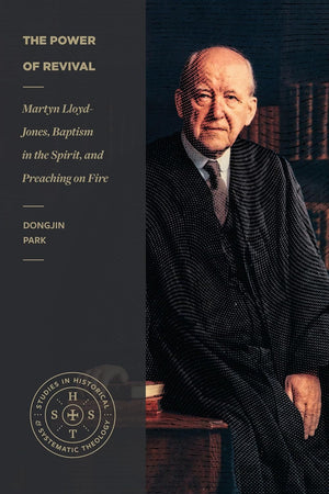 Power of Revival, The: Martyn Lloyd-Jones, Baptism in the Spirit, and Preaching on Fire