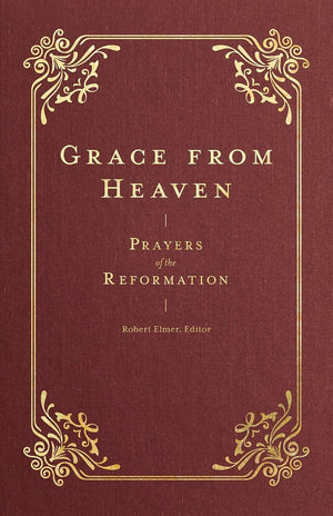 Grace from Heaven: Prayers of the Reformation by Robert Elmer