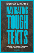 Navigating Tough Texts, Volume 2: A Guide to Problem Passages in the New Testament by Murray J. Harris