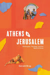 Athens and Jerusalem: Philosophy, Theology, and the Mind of Christ by Gerald Bray