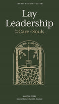 Lay Leadership: For the Care of Souls by Aaron Perry