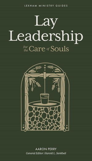 Lay Leadership: For the Care of Souls by Aaron Perry