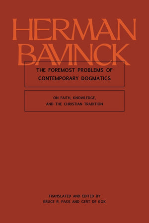 Foremost Problems of Contemporary Dogmatics, The: On Faith, Knowledge, and the Christian Tradition by Herman Bavinck